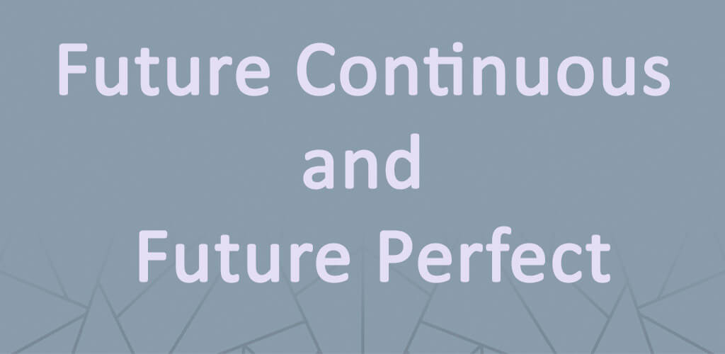 Future continuous and future perfect tense