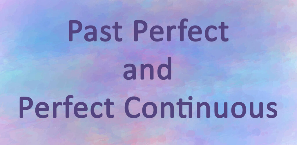 Past perfect and perfect continuous