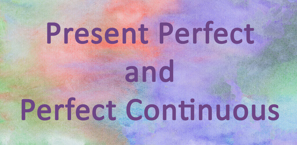 Present perfect and perfect continuous